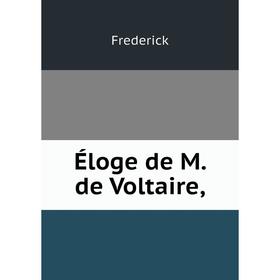 

Книга Éloge de M. de Voltaire,. Frederick