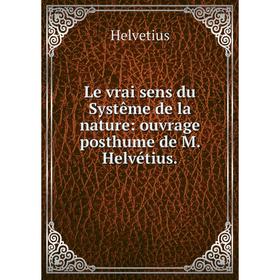 

Книга Le vrai sens du Systême de la nature: ouvrage posthume de M Helvétius