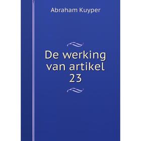 

Книга De werking van artikel 23. Abraham Kuyper