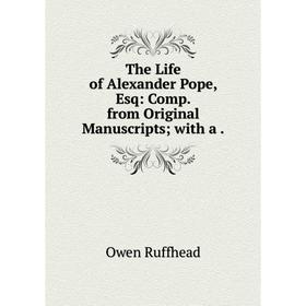 

Книга The Life of Alexander Pope, Esq: Comp. from Original Manuscripts; with a. Owen Ruffhead