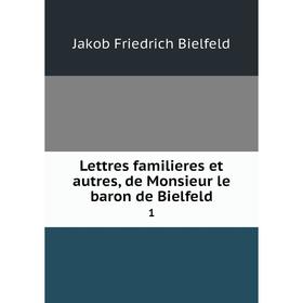 

Книга Lettres familieres et autres, de Monsieur le baron de Bielfeld1