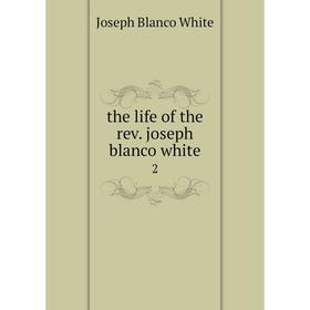 

Книга The life of the rev. joseph blanco white 2. Joseph Blanco White