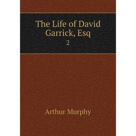 

Книга The Life of David Garrick, Esq. 2. Murphy Arthur