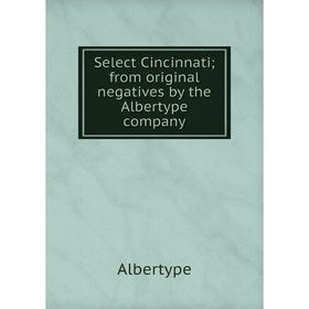 

Книга Select Cincinnati; from original negatives by the Albertype company. Albertype