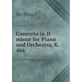 

Книга Concerto in D minor for Piano and Orchestra, K. 466. WA Mozart