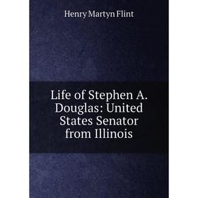

Книга Life of Stephen A Douglas: United States Senator from Illinois