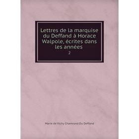 

Книга Lettres de la marquise du Deffand à Horace Walpole, écrites dans les années2