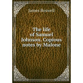 

Книга The life of Samuel Johnson. Copious notes by Malone. James Boswell