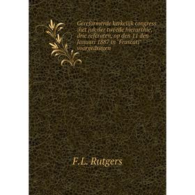 

Книга Gereformerde kerkelijk congress:het juk der tweede hierarchie, drie referaten, op den 11 den Januari 1887 in Frascati voorgedragen. F.L. Rutgers