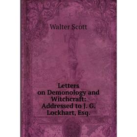 

Книга Letters on Demonology and Witchcraft: Addressed to J G Lockhart, Esq