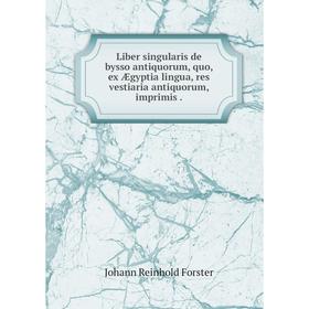 

Книга Liber singularis de bysso antiquorum, quo, ex Ægyptia lingua, res vestiaria antiquorum, imprimis