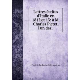 

Книга Lettres écrites d'Italie en 1812 et 13: à M Charles Pictet, l'un des