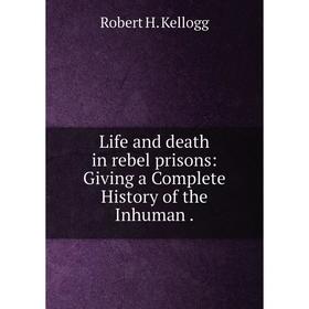 

Книга Life and death in rebel prisons: Giving a Complete History of the Inhuman