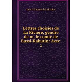 

Книга Lettres choisies de La Riviere, gendre de m le comte de Bussi-Rabutin: Avec2