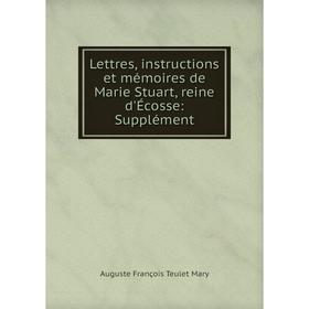 

Книга Lettres, instructions et mémoires de Marie Stuart, reine d'Écosse: Supplément