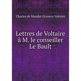 

Книга Lettres de Voltaire à M le conseiller Le Bault