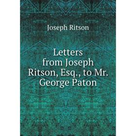 

Книга Letters from Joseph Ritson, Esq, to Mr George Paton