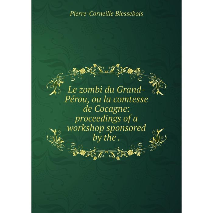 фото Книга le zombi du grand-pérou, ou la comtesse de cocagne: proceedings of a workshop sponsored by the nobel press