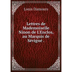 

Книга Lettres de Mademoiselle Ninon de L'Enclos, au Marquis de Sévigné