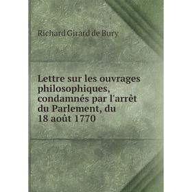 

Книга Lettre sur les ouvrages philosophiques, condamnés par l'arrêt du Parlement, du 18 août 1770