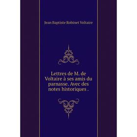 

Книга Lettres de M de Voltaire à ses amis du parnasse Avec des notes historiques