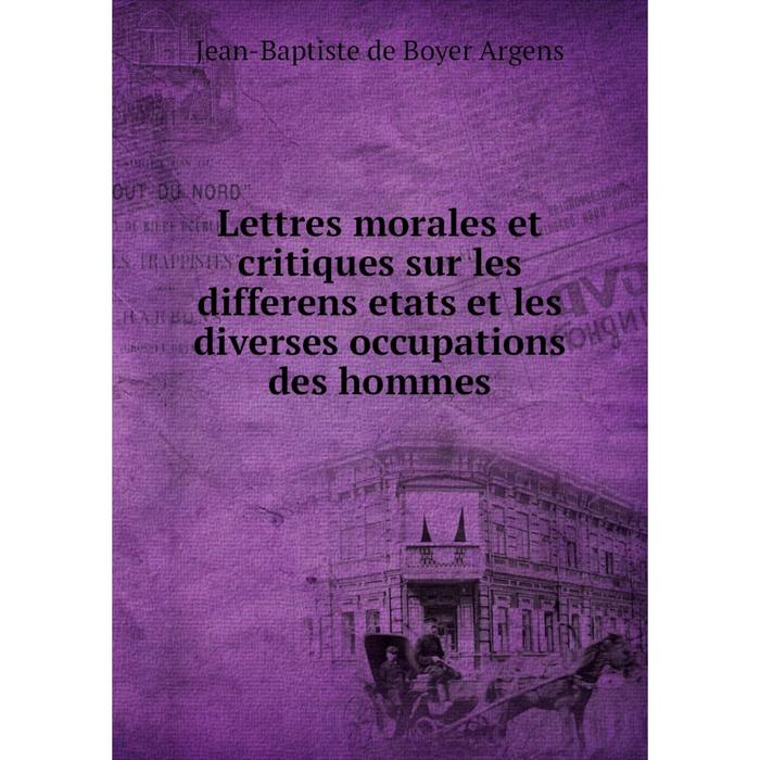 фото Книга lettres morales et critiques sur les differens etats et les diverses occupations des hommes nobel press