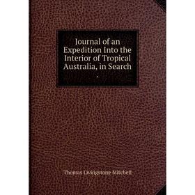 

Книга Journal of an Expedition Into the Interior of Tropical Australia, in Search