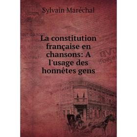 

Книга La constitution française en chansons: A l'usage des honnêtes gens