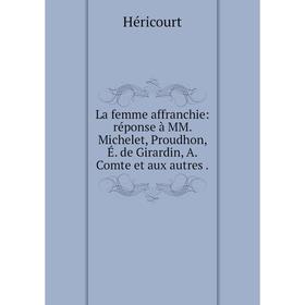 

Книга La femme affranchie: réponse à MM. Michelet, Proudhon, É. de Girardin, A. Comte et aux autres