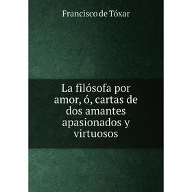 

Книга La filósofa por amor, ó, cartas de dos amantes apasionados y virtuosos