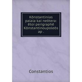 

Книга Kōnstantinias palaia kai neōtera: ētoi perigraphē Kōnstantinoupoleōs