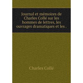 

Книга Journal et mémoires de Charles Collé sur les hommes de lettres, les ouvrages dramatiques et les.