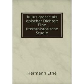 

Книга Julius grosse als epischer Dichter: Eine literarhistorische Studie