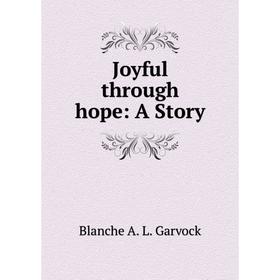 

Книга Joyful through hope: A Story
