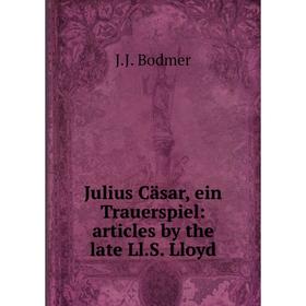 

Книга Julius Cäsar, ein Trauerspiel: articles by the late Ll. S. Lloyd