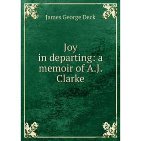 

Книга Joy in departing: a memoir of A. J. Clarke