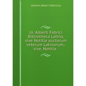 

Книга Jo: Alberti Fabrici Bibliotheca Latina, sive Notitia auctorum veterum Latinorum: sive, Notitia