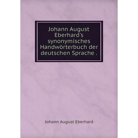 

Книга Johann August Eberhard's synonymisches Handwörterbuch der deutschen Sprache.