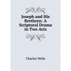 

Книга Joseph and His Brethren: A Scriptural Drama in Two Acts
