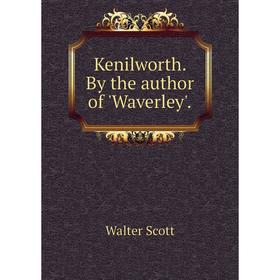 

Книга Kenilworth. By the author of 'Waverley'.