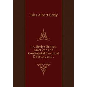 

Книга J.A. Berly's British, American and Continental Electrical Directory and. Jules Albert Berly