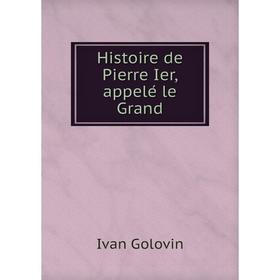 

Книга Histoire de Pierre Ier, appelé le Grand. Ivan Golovin