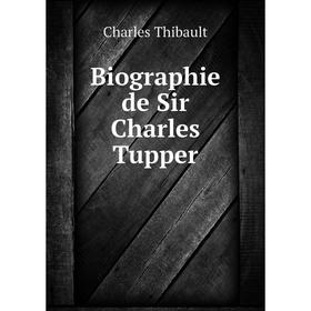 

Книга Biographie de Sir Charles Tupper. Charles Thibault