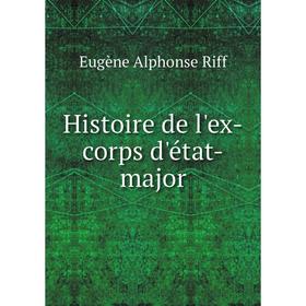 

Книга Histoire de l'ex-corps d'état-major. Eugène Alphonse Riff