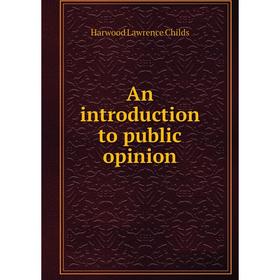 

Книга An introduction to public opinion. Harwood Lawrence Childs