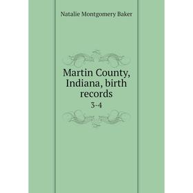 

Книга Martin County, Indiana, birth records 3-4