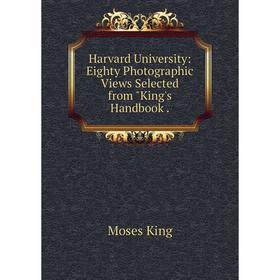 

Книга Harvard University: Eighty Photographic Views Selected from King's Handbook. Moses King