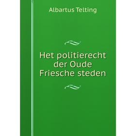

Книга Het politierecht der Oude Friesche steden. Albartus Telting