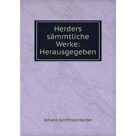 

Книга Herders sämmtliche Werke: Herausgegeben. Johann Gottfried Herder