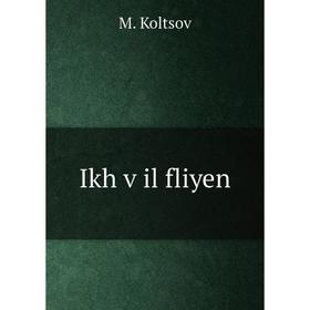 

Книга Ikh ṿil fliyen. M. Koltsov
